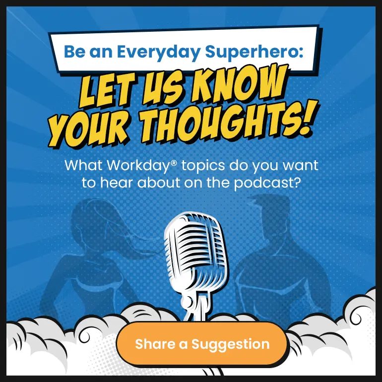 A promotional banner with comic book style graphics showing a microphone and text: “Be an Everyday Superhero: Let us know your thoughts! What Workday® topics do you want to hear about on the podcast?” and a button labeled “Share a Suggestion.”